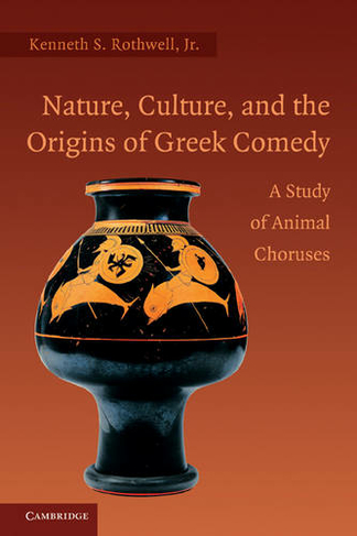 Nature, Culture, and the Origins of Greek Comedy: A Study of Animal Choruses