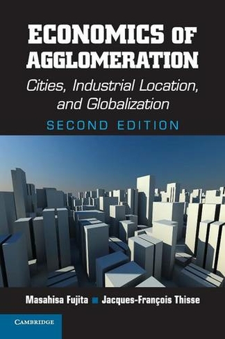 Economics of Agglomeration: Cities, Industrial Location, and Globalization (2nd Revised edition)