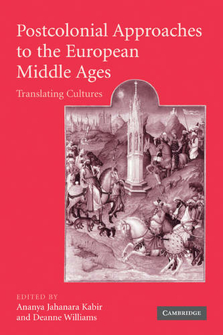 Postcolonial Approaches to the European Middle Ages: Translating Cultures (Cambridge Studies in Medieval Literature)