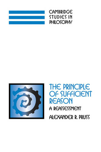 The Principle of Sufficient Reason: A Reassessment (Cambridge Studies in Philosophy)