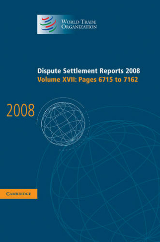 Dispute Settlement Reports 2008: Volume 17, Pages 6715-7162: (World Trade Organization Dispute Settlement Reports)