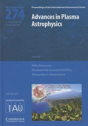 Advances in Plasma Astrophysics (IAU S274): (Proceedings of the International Astronomical Union Symposia and Colloquia)