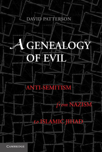 A Genealogy of Evil: Anti-Semitism from Nazism to Islamic Jihad