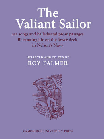 The Valiant Sailor: Sea Songs and Ballads and Prose Passages Illustrating Life on the Lower Deck in Nelson's Navy (Resources of Music)