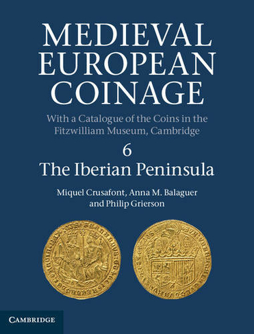 Medieval European Coinage: Volume 6, The Iberian Peninsula: (Medieval European Coinage)