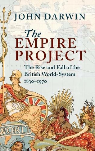 The Empire Project: The Rise and Fall of the British World-System, 1830-1970
