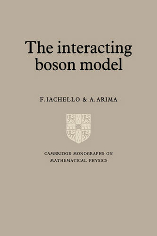 The Interacting Boson Model: (Cambridge Monographs on Mathematical Physics)