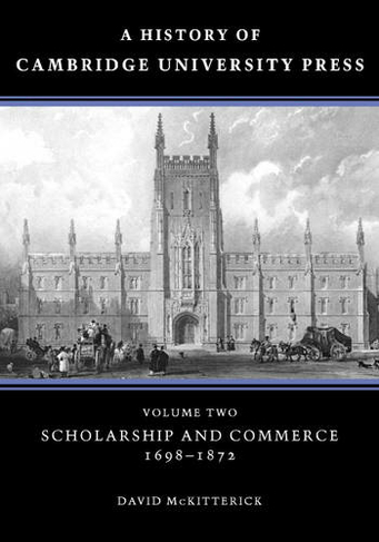 A History of Cambridge University Press: Volume 2, Scholarship and Commerce, 1698-1872: (A History of Cambridge University Press)