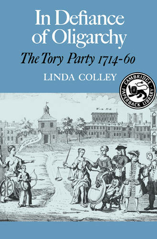 In Defiance of Oligarchy: The Tory Party 1714-60