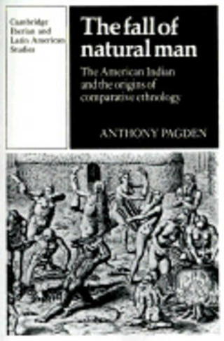 The Fall of Natural Man: The American Indian and the Origins of Comparative Ethnology (Cambridge Iberian and Latin American Studies)