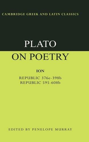 Plato on Poetry: Ion; Republic 376e-398b9; Republic 595-608b10 (Cambridge Greek and Latin Classics)