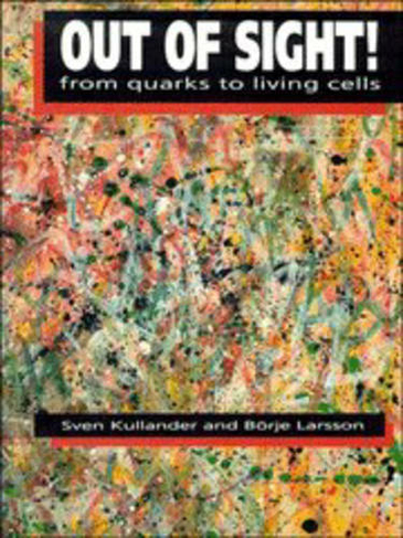 Out of Sight!: From Quarks to Living Cells