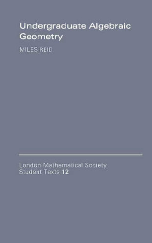 Undergraduate Algebraic Geometry: (London Mathematical Society Student Texts)