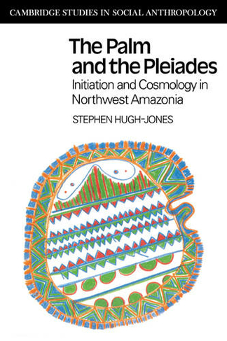 The Palm and the Pleiades: Initiation and Cosmology in Northwest Amazonia (Cambridge Studies in Social and Cultural Anthropology)