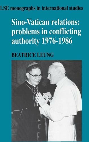 Sino-Vatican Relations: Problems in Conflicting Authority, 1976-1986 (LSE Monographs in International Studies)