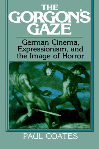 The Gorgon's Gaze: German Cinema, Expressionism, and the Image of Horror (Cambridge Studies in Film)