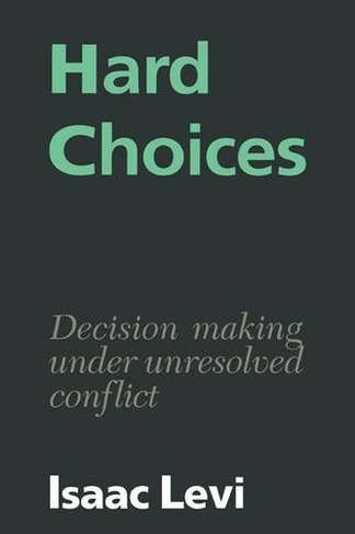 Hard Choices: Decision Making under Unresolved Conflict