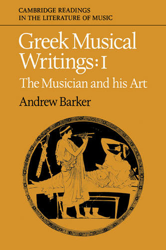 Greek Musical Writings: Volume 1, The Musician and his Art: (Cambridge Readings in the Literature of Music)