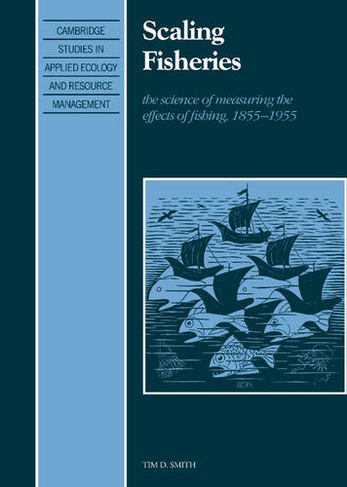 Scaling Fisheries: The Science of Measuring the Effects of Fishing, 1855-1955 (Cambridge Studies in Applied Ecology and Resource Management)