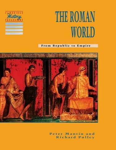 The Roman World: From Republic to Empire (Cambridge History Programme Key Stage 3)