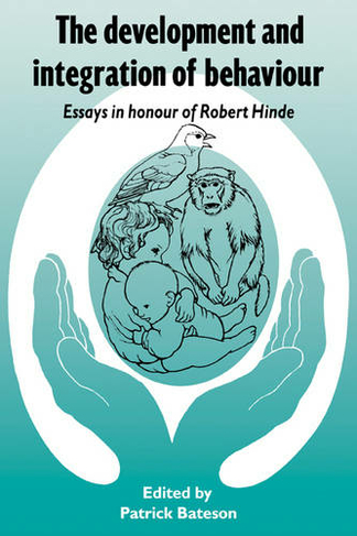 The Development and Integration of Behaviour: Essays in Honour of Robert Hinde