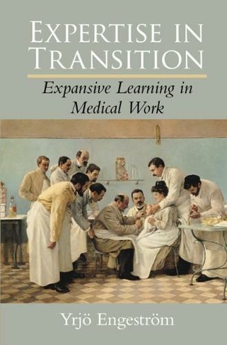 Expertise in Transition: Expansive Learning in Medical Work