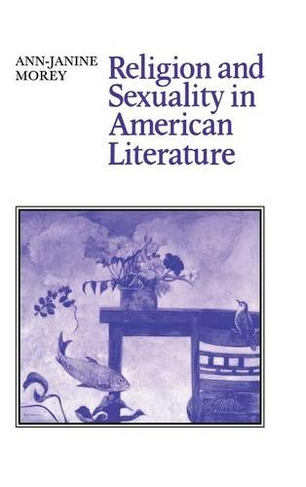 Religion and Sexuality in American Literature: (Cambridge Studies in American Literature and Culture)