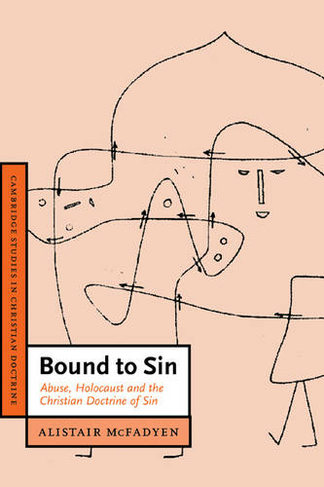 Bound to Sin: Abuse, Holocaust and the Christian Doctrine of Sin (Cambridge Studies in Christian Doctrine)