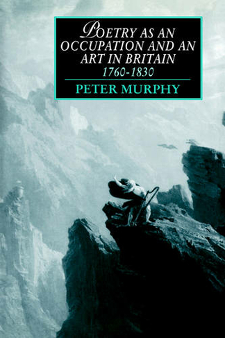 Poetry as an Occupation and an Art in Britain, 1760-1830: (Cambridge Studies in Romanticism)