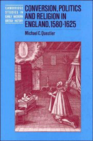 Conversion, Politics and Religion in England, 1580-1625: (Cambridge Studies in Early Modern British History)