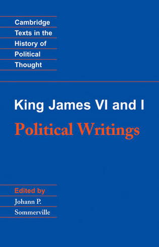 King James VI and I: Political Writings: (Cambridge Texts in the History of Political Thought)