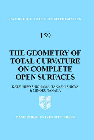 The Geometry of Total Curvature on Complete Open Surfaces: (Cambridge Tracts in Mathematics)