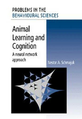 Animal Learning and Cognition: A Neural Network Approach (Problems in the Behavioural Sciences)