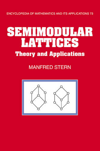 Semimodular Lattices: Theory and Applications (Encyclopedia of Mathematics and its Applications)