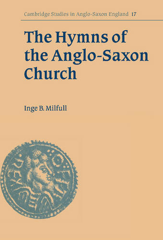The Hymns of the Anglo-Saxon Church: A Study and Edition of the 'Durham Hymnal' (Cambridge Studies in Anglo-Saxon England)