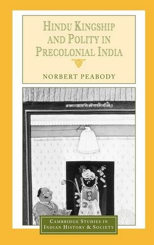 Hindu Kingship and Polity in Precolonial India: (Cambridge Studies in Indian History and Society)