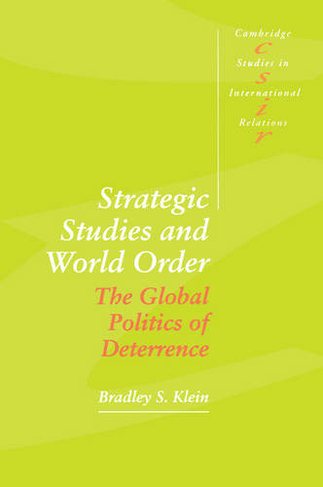 Strategic Studies and World Order: The Global Politics of Deterrence (Cambridge Studies in International Relations)
