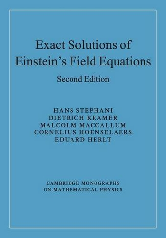 Exact Solutions of Einstein's Field Equations: (Cambridge Monographs on Mathematical Physics 2nd Revised edition)