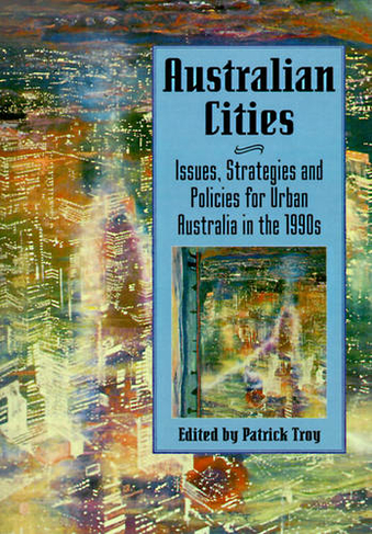 Australian Cities: Issues, Strategies and Policies for Urban Australia in the 1990s (Reshaping Australian Institutions)