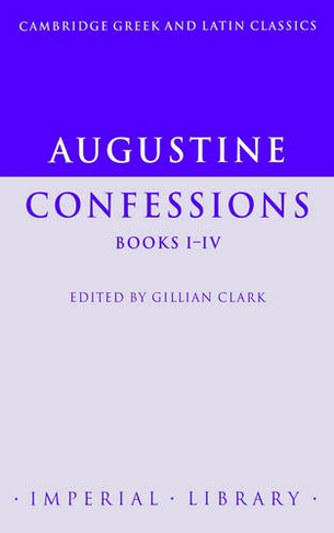 Augustine: Confessions Books I-IV: (Cambridge Greek and Latin Classics - Imperial Library)