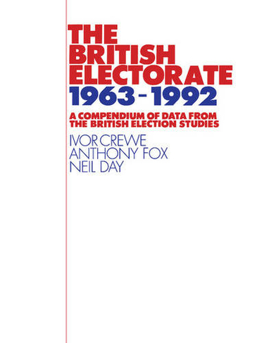 The British Electorate, 1963-1992: A Compendium of Data from the British Election Studies (2nd Revised edition)