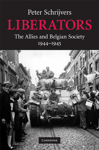 Liberators: The Allies and Belgian Society, 1944-1945 (Studies in the Social and Cultural History of Modern Warfare)
