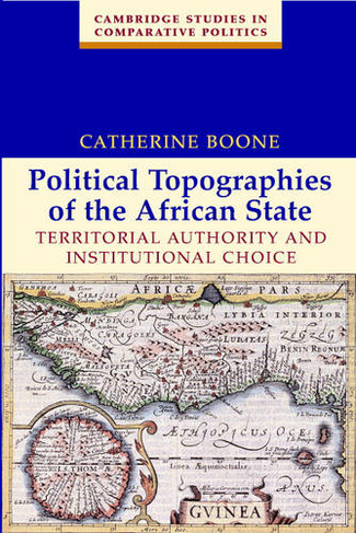 Political Topographies of the African State: Territorial Authority and Institutional Choice (Cambridge Studies in Comparative Politics)