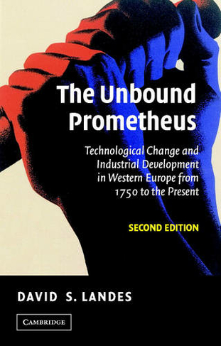 The Unbound Prometheus: Technological Change and Industrial Development in Western Europe from 1750 to the Present (2nd Revised edition)