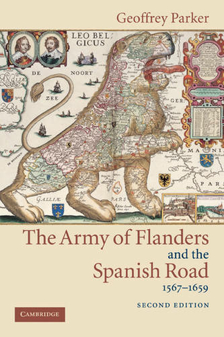 The Army of Flanders and the Spanish Road, 1567-1659: The Logistics of Spanish Victory and Defeat in the Low Countries' Wars (Cambridge Studies in Early Modern History 2nd Revised edition)
