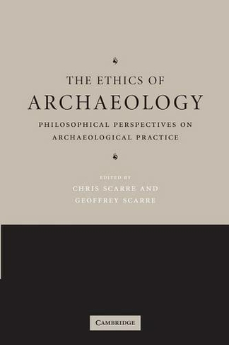 The Ethics of Archaeology: Philosophical Perspectives on Archaeological Practice