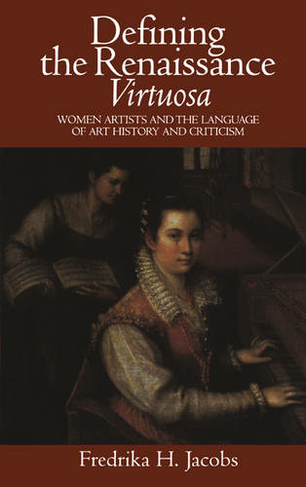 Defining the Renaissance 'Virtuosa': Women Artists and the Language of Art History and Criticism
