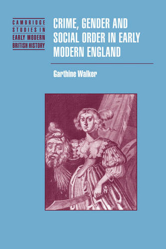 Crime, Gender and Social Order in Early Modern England: (Cambridge Studies in Early Modern British History)