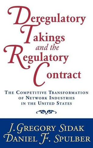 Deregulatory Takings and the Regulatory Contract: The Competitive Transformation of Network Industries in the United States