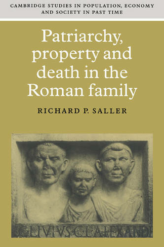 Patriarchy, Property and Death in the Roman Family: (Cambridge Studies in Population, Economy and Society in Past Time)
